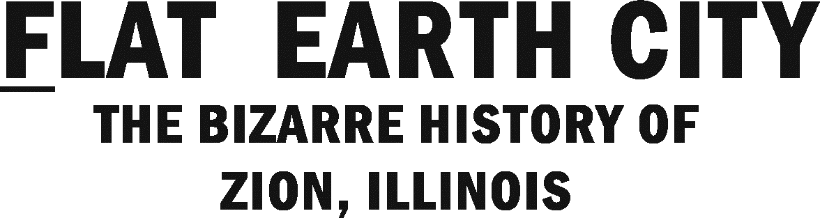 Text reading 'Flat Earth City: The Bizarre History of Zion, Illinois'